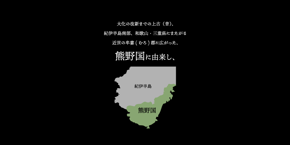 化の改新までの上古（昔）、紀伊半島南部、和歌山・三重県にまたがる近世の牟婁 (むろ) 郡に広がった、熊野国に由来し、